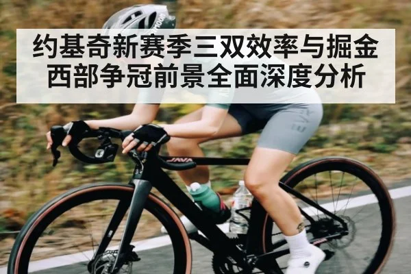 约基奇新赛季三双效率与掘金西部争冠前景全面深度分析